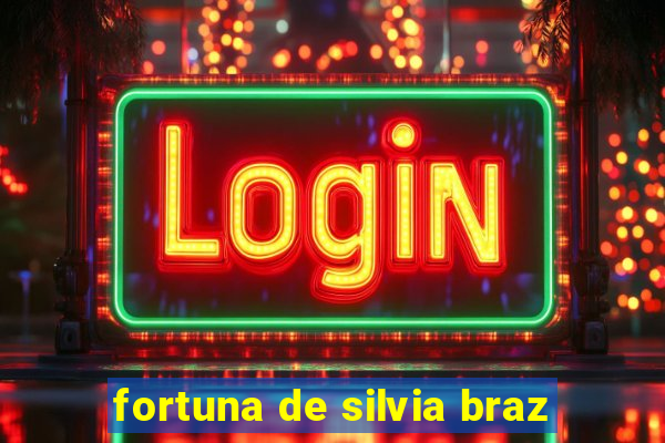 fortuna de silvia braz